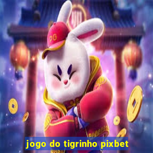 jogo do tigrinho pixbet